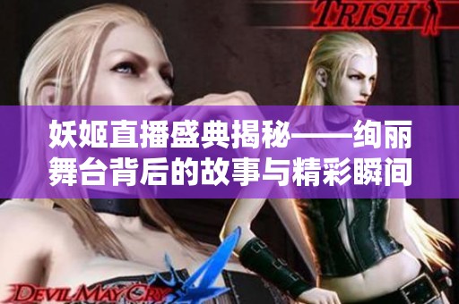妖姬直播盛典揭秘——绚丽舞台背后的故事与精彩瞬间