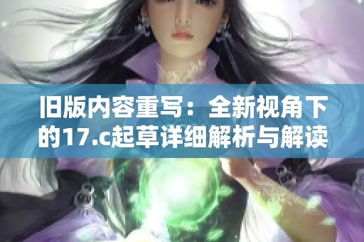 旧版内容重写：全新视角下的17.c起草详细解析与解读