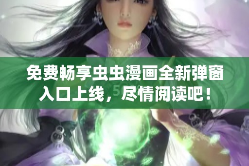 免费畅享虫虫漫画全新弹窗入口上线，尽情阅读吧！