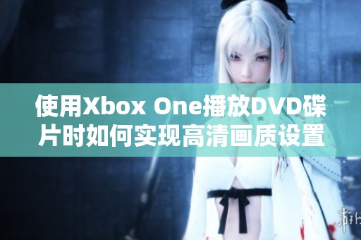 使用Xbox One播放DVD碟片时如何实现高清画质设置