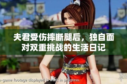 夫君受伤摔断腿后，独自面对双重挑战的生活日记
