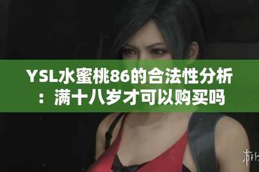 YSL水蜜桃86的合法性分析：满十八岁才可以购买吗