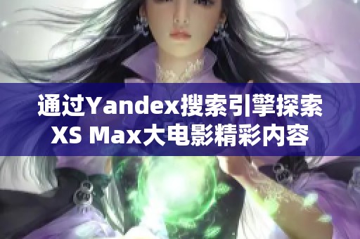 通过Yandex搜索引擎探索XS Max大电影精彩内容