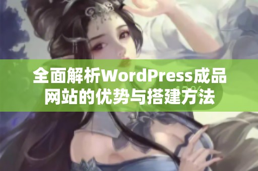 全面解析WordPress成品网站的优势与搭建方法