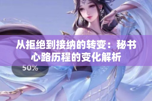 从拒绝到接纳的转变：秘书心路历程的变化解析