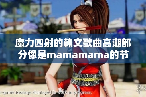 魔力四射的韩文歌曲高潮部分像是mamamama的节奏分享