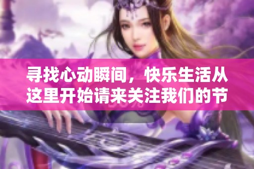 寻找心动瞬间，快乐生活从这里开始请来关注我们的节目！